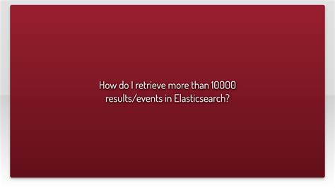 How do I retrieve more than 10000 results/events in Elasticsearch .